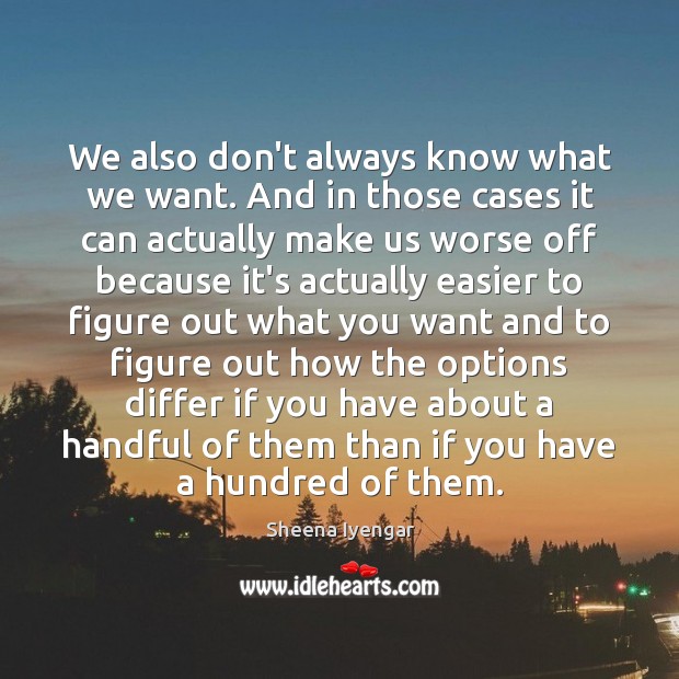 We also don’t always know what we want. And in those cases Sheena Iyengar Picture Quote