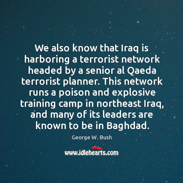 We also know that Iraq is harboring a terrorist network headed by George W. Bush Picture Quote