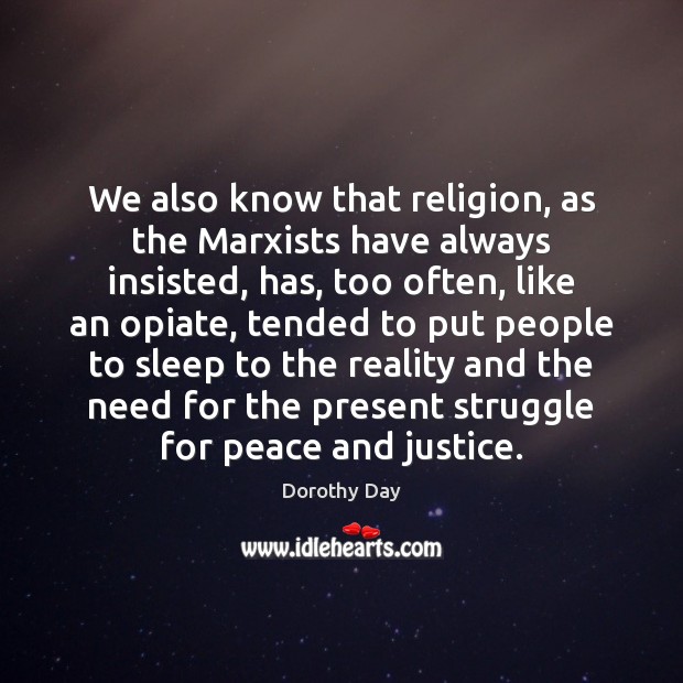 We also know that religion, as the Marxists have always insisted, has, Dorothy Day Picture Quote