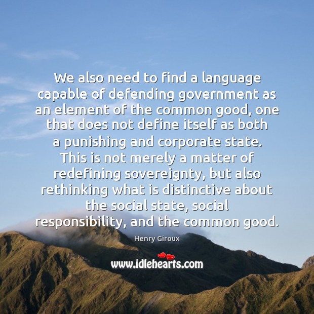 We also need to find a language capable of defending government as Henry Giroux Picture Quote