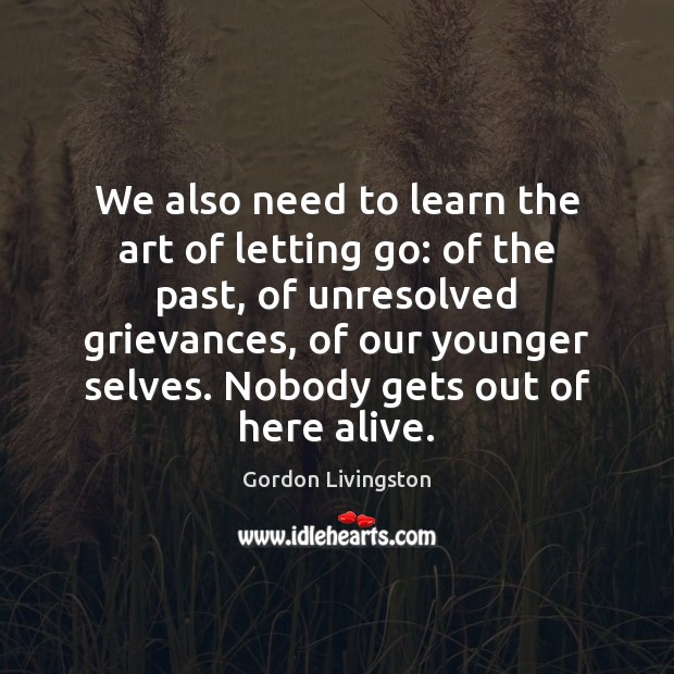 We also need to learn the art of letting go: of the Gordon Livingston Picture Quote