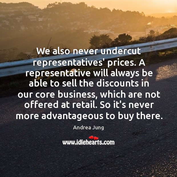 We also never undercut representatives’ prices. A representative will always be able Image
