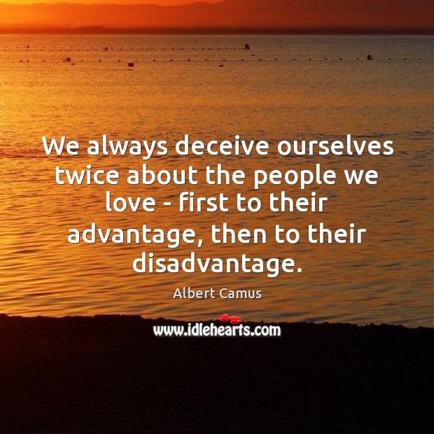 We always deceive ourselves twice about the people we love – first Image