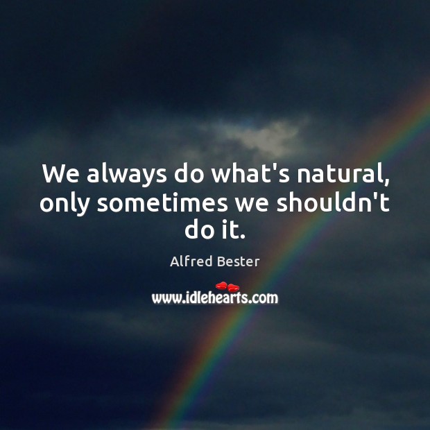 We always do what’s natural, only sometimes we shouldn’t do it. Alfred Bester Picture Quote
