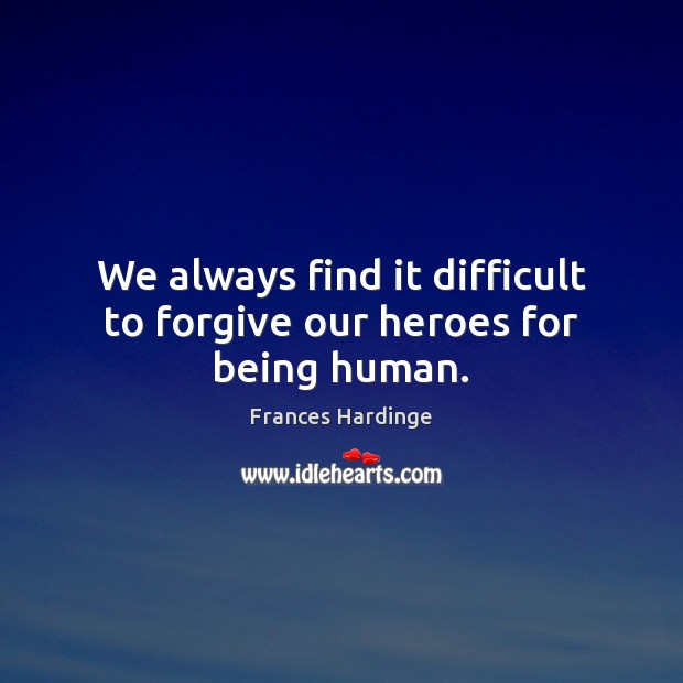 We always find it difficult to forgive our heroes for being human. Image