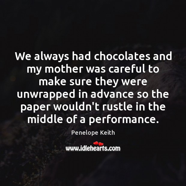We always had chocolates and my mother was careful to make sure Penelope Keith Picture Quote