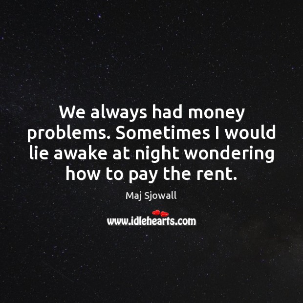 We always had money problems. Sometimes I would lie awake at night Maj Sjowall Picture Quote