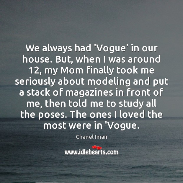 We always had ‘Vogue’ in our house. But, when I was around 12, Chanel Iman Picture Quote