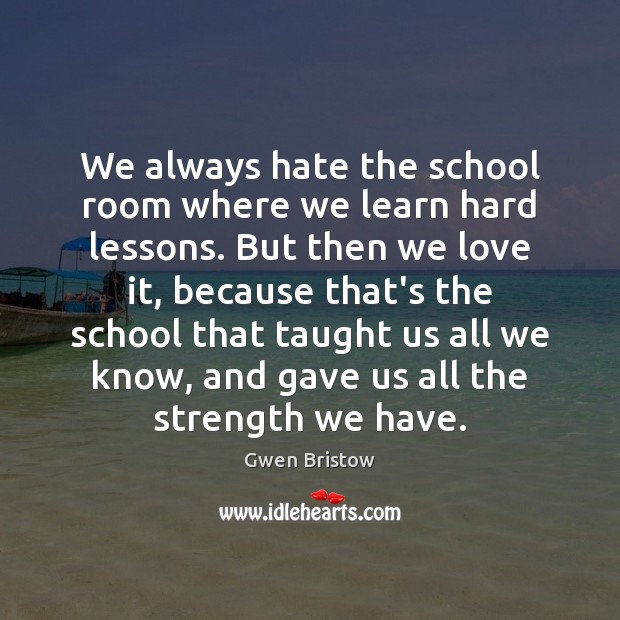 We always hate the school room where we learn hard lessons. But Image
