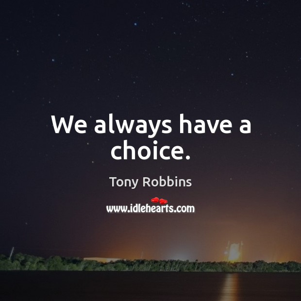 We always have a choice. Image
