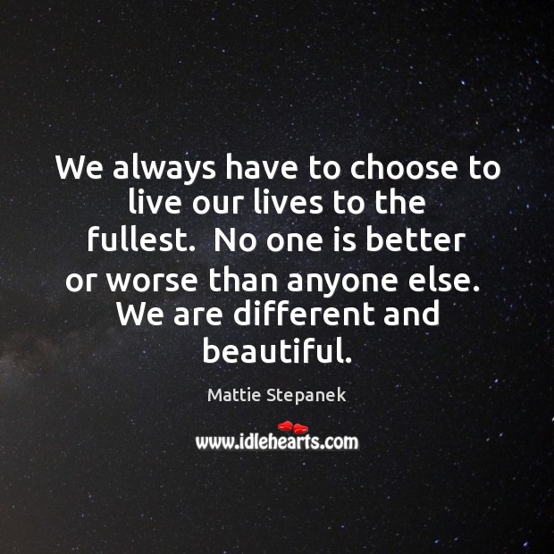 We always have to choose to live our lives to the fullest. Mattie Stepanek Picture Quote