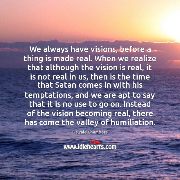 We always have visions, before a thing is made real. When we Realize Quotes Image