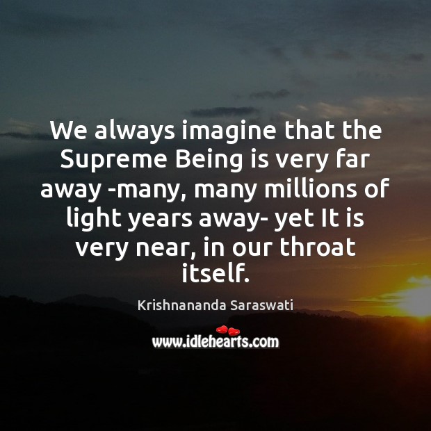 We always imagine that the Supreme Being is very far away -many, Krishnananda Saraswati Picture Quote