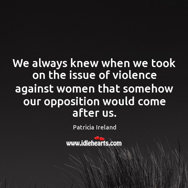 We always knew when we took on the issue of violence against women that somehow our Image
