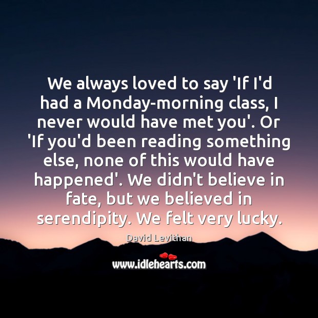 We always loved to say ‘If I’d had a Monday-morning class, I David Levithan Picture Quote