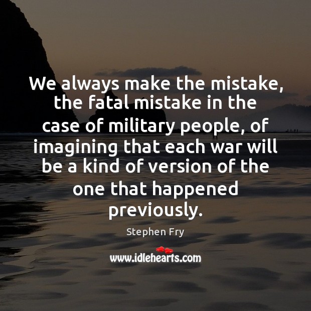We always make the mistake, the fatal mistake in the case of Image