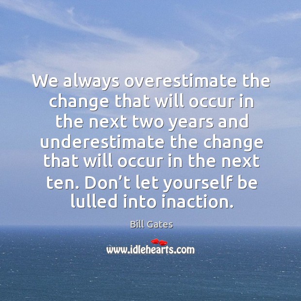 We always overestimate the change that will occur in the next two years and underestimate Underestimate Quotes Image