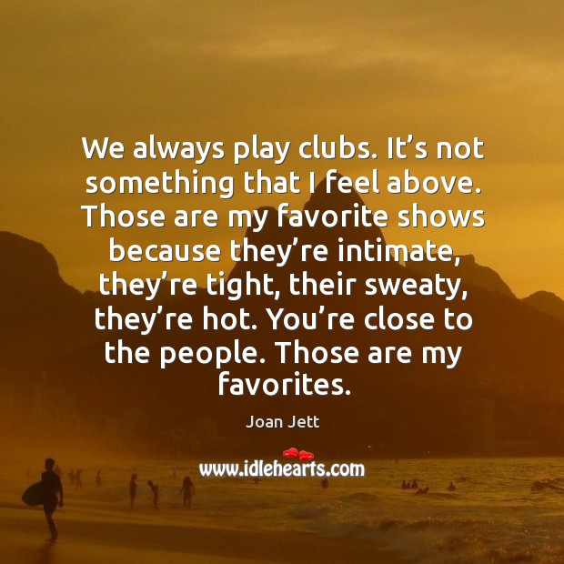 We always play clubs. It’s not something that I feel above. Image