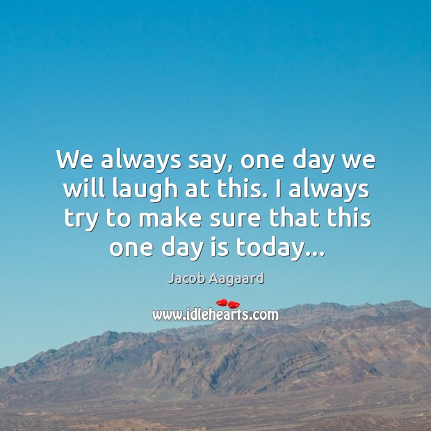 We always say, one day we will laugh at this. I always Jacob Aagaard Picture Quote