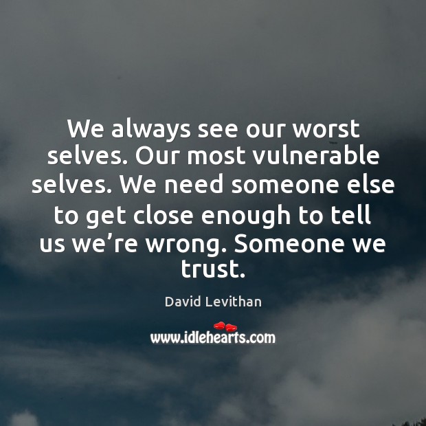 We always see our worst selves. Our most vulnerable selves. We need David Levithan Picture Quote