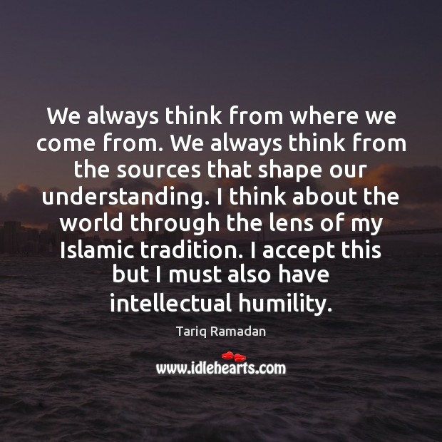 We always think from where we come from. We always think from Tariq Ramadan Picture Quote