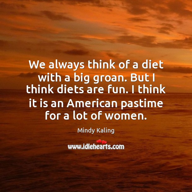We always think of a diet with a big groan. But I Mindy Kaling Picture Quote