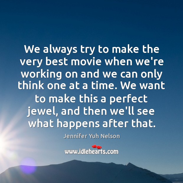 We always try to make the very best movie when we’re working Jennifer Yuh Nelson Picture Quote