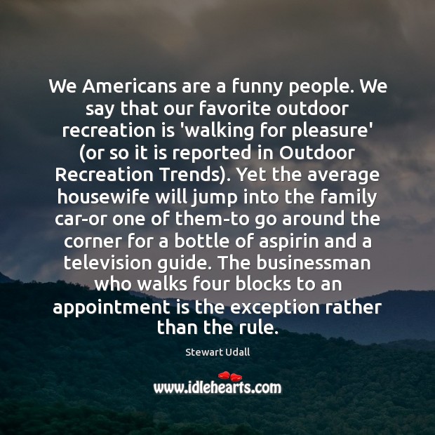 We Americans are a funny people. We say that our favorite outdoor 