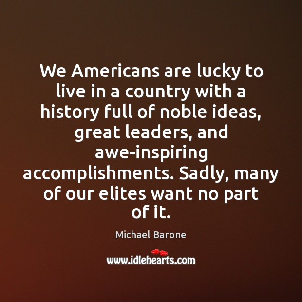 We Americans are lucky to live in a country with a history Michael Barone Picture Quote
