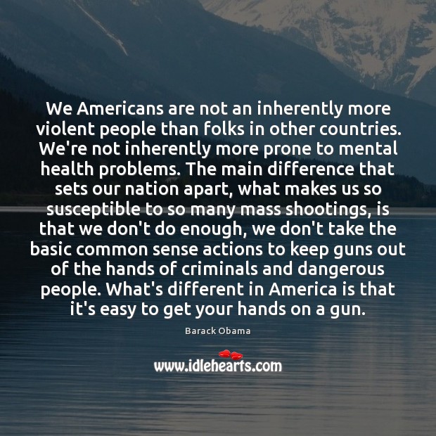 We Americans are not an inherently more violent people than folks in Barack Obama Picture Quote