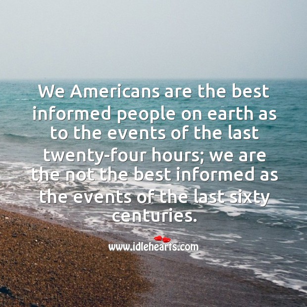 We americans are the best informed people on earth as to the events of the last twenty-four hours; Image