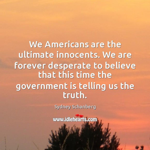 We Americans are the ultimate innocents. We are forever desperate to believe Image