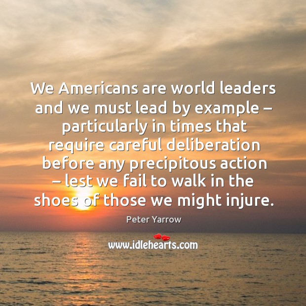 We americans are world leaders and we must lead by example – particularly Peter Yarrow Picture Quote