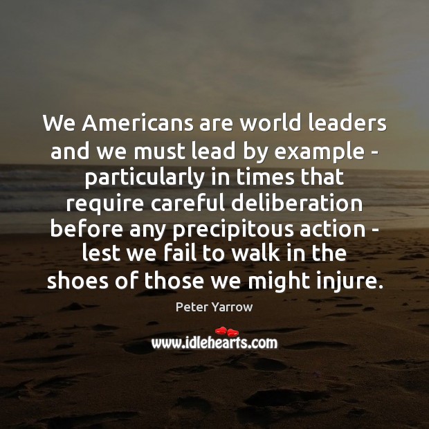 We Americans are world leaders and we must lead by example – Peter Yarrow Picture Quote