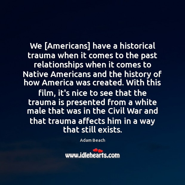 We [Americans] have a historical trauma when it comes to the past Adam Beach Picture Quote