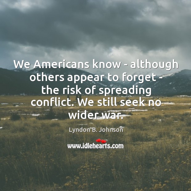 We Americans know – although others appear to forget – the risk Lyndon B. Johnson Picture Quote