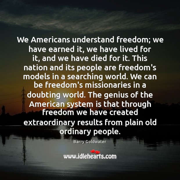 We Americans understand freedom; we have earned it, we have lived for Image