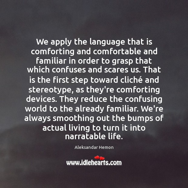 We apply the language that is comforting and comfortable and familiar in Aleksandar Hemon Picture Quote