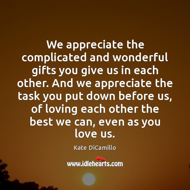 We appreciate the complicated and wonderful gifts you give us in each Kate DiCamillo Picture Quote