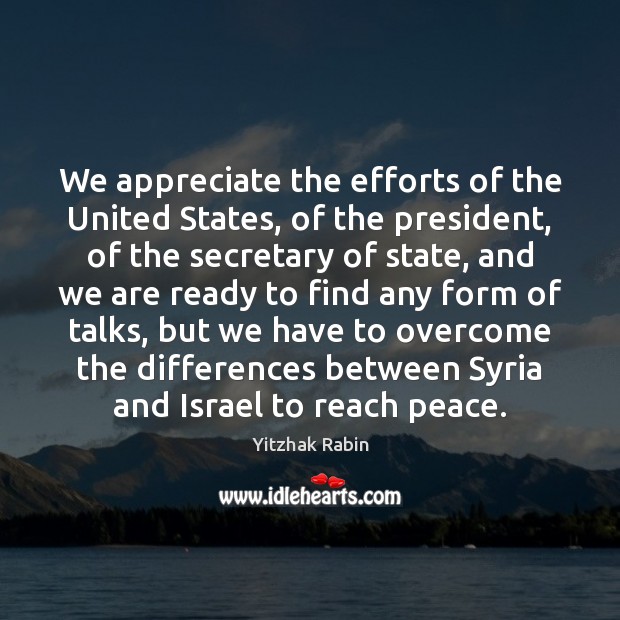 We appreciate the efforts of the United States, of the president, of Appreciate Quotes Image
