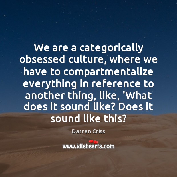 We are a categorically obsessed culture, where we have to compartmentalize everything Image