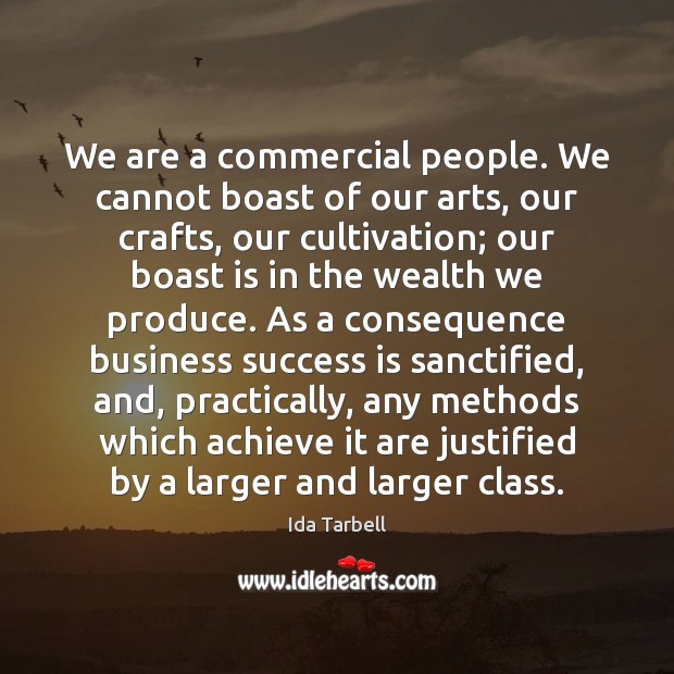 We are a commercial people. We cannot boast of our arts, our Ida Tarbell Picture Quote