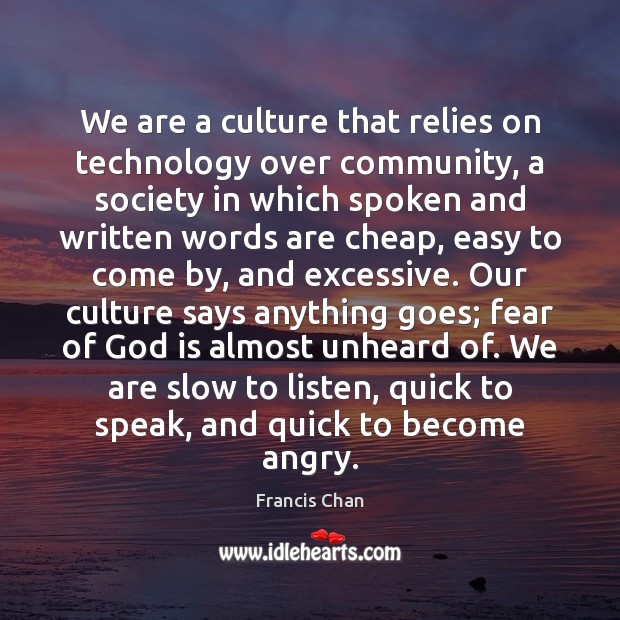 We are a culture that relies on technology over community, a society Francis Chan Picture Quote