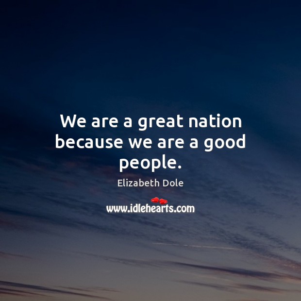 We are a great nation because we are a good people. Image