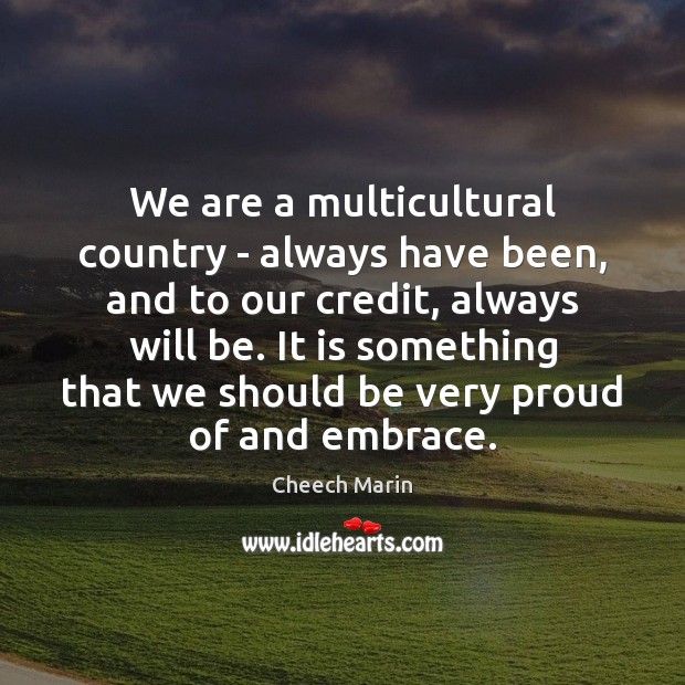We are a multicultural country – always have been, and to our Cheech Marin Picture Quote