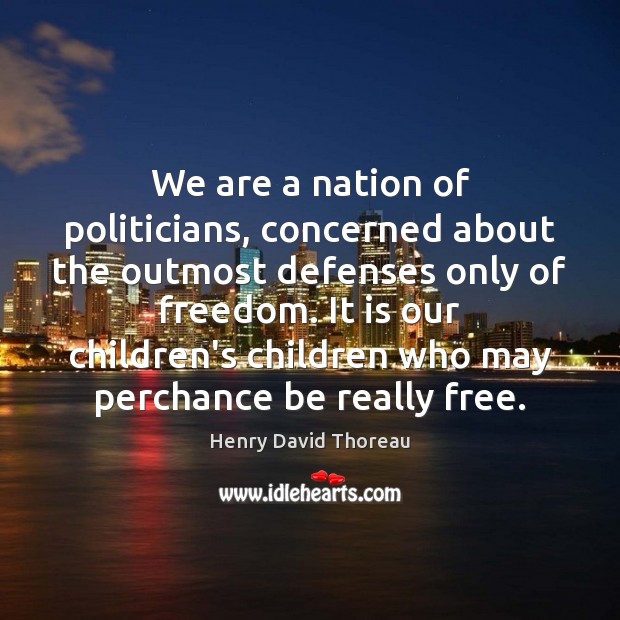 We are a nation of politicians, concerned about the outmost defenses only Image