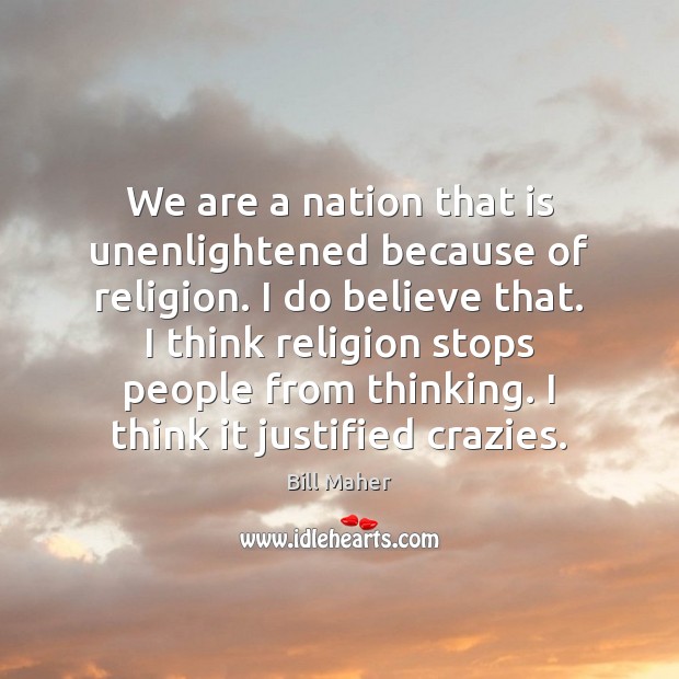 We are a nation that is unenlightened because of religion. I do Bill Maher Picture Quote