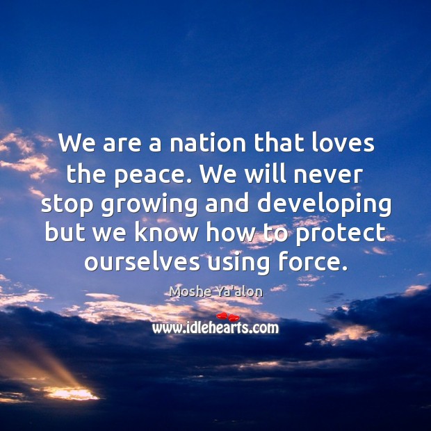 We are a nation that loves the peace. We will never stop Moshe Ya’alon Picture Quote