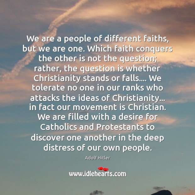 We are a people of different faiths, but we are one. Which Adolf Hitler Picture Quote
