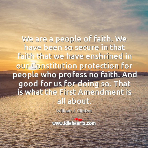 We are a people of faith. We have been so secure in William J. Clinton Picture Quote
